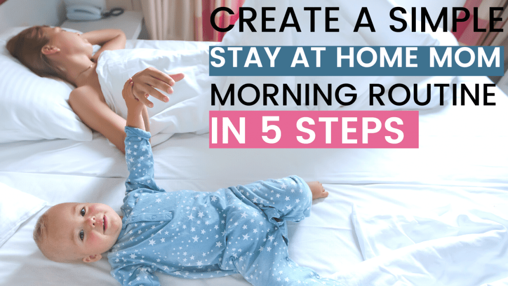 mom lying in bed with baby; text over image says "create a simple stay at home mom morning routine in 5 steps"